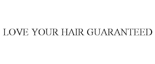 LOVE YOUR HAIR GUARANTEED