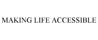 MAKING LIFE ACCESSIBLE