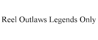 REEL OUTLAWS LEGENDS ONLY