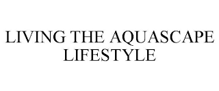 LIVING THE AQUASCAPE LIFESTYLE