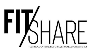 FIT/SHARE TECHNOLOGY FITNESS FOR EVERYONE, EVERYWHERE!