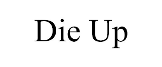 DIE UP