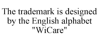 THE TRADEMARK IS DESIGNED BY THE ENGLISH ALPHABET "WICARE"