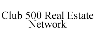 CLUB 500 REAL ESTATE NETWORK