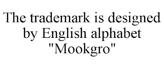 THE TRADEMARK IS DESIGNED BY ENGLISH ALPHABET "MOOKGRO"