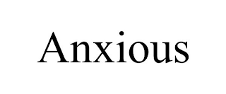 ANXIOUS