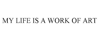MY LIFE IS A WORK OF ART