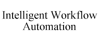 INTELLIGENT WORKFLOW AUTOMATION