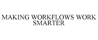 MAKING WORKFLOWS WORK SMARTER