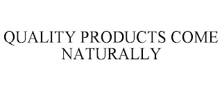 QUALITY PRODUCTS COME NATURALLY