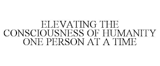 ELEVATING THE CONSCIOUSNESS OF HUMANITY ONE PERSON AT A TIME