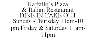 RAFFALLO'S PIZZA & ITALIAN RESTAURANT DINE IN-TAKE OUT SUNDAY -THURSDAY 11AM-10 PM FRIDAY & SATURDAY 11AM- 11PM