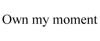 OWN MY MOMENT