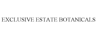 EXCLUSIVE ESTATE BOTANICALS