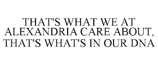 THAT'S WHAT WE AT ALEXANDRIA CARE ABOUT, THAT'S WHAT'S IN OUR DNA