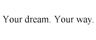 YOUR DREAM. YOUR WAY.