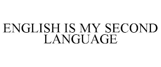 ENGLISH IS MY SECOND LANGUAGE