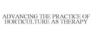 ADVANCING THE PRACTICE OF HORTICULTURE AS THERAPY