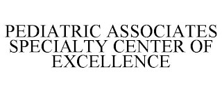 PEDIATRIC ASSOCIATES SPECIALTY CENTER OF EXCELLENCE