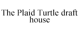 THE PLAID TURTLE DRAFT HOUSE