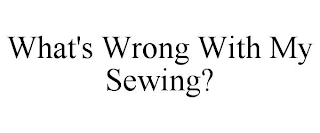 WHAT'S WRONG WITH MY SEWING?