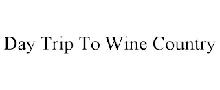 DAY TRIP TO WINE COUNTRY