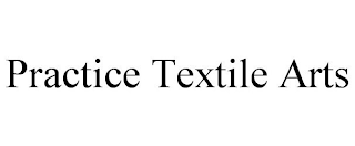 PRACTICE TEXTILE ARTS