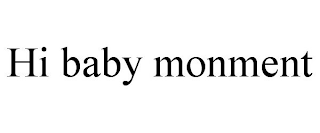 HI BABY MONMENT