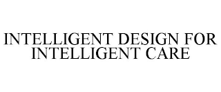 INTELLIGENT DESIGN FOR INTELLIGENT CARE