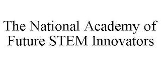 THE NATIONAL ACADEMY OF FUTURE STEM INNOVATORS