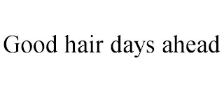 GOOD HAIR DAYS AHEAD