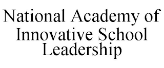 NATIONAL ACADEMY OF INNOVATIVE SCHOOL LEADERSHIP