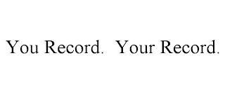 YOU RECORD. YOUR RECORD.