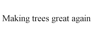 MAKING TREES GREAT AGAIN