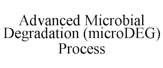 ADVANCED MICROBIAL DEGRADATION (MICRODEG) PROCESS