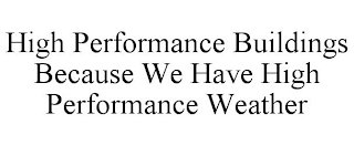 HIGH PERFORMANCE BUILDINGS BECAUSE WE HAVE HIGH PERFORMANCE WEATHER