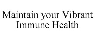 MAINTAIN YOUR VIBRANT IMMUNE HEALTH