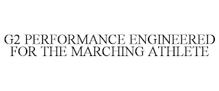 G2 PERFORMANCE ENGINEERED FOR THE MARCHING ATHLETE