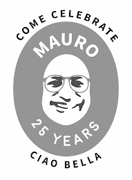 MAURO 25 YEARS , COME CELEBRATE, CIAO BELLA