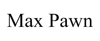 MAX PAWN