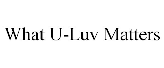 WHAT U-LUV MATTERS