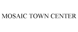 MOSAIC TOWN CENTER