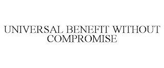 UNIVERSAL BENEFIT WITHOUT COMPROMISE