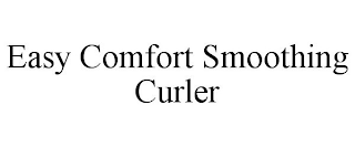 EASY COMFORT SMOOTHING CURLER