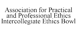 ASSOCIATION FOR PRACTICAL AND PROFESSIONAL ETHICS INTERCOLLEGIATE ETHICS BOWL