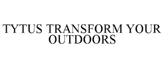 TYTUS TRANSFORM YOUR OUTDOORS