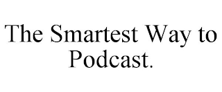 THE SMARTEST WAY TO PODCAST.