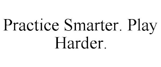 PRACTICE SMARTER. PLAY HARDER.