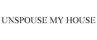 UNSPOUSE MY HOUSE