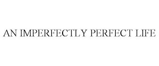 AN IMPERFECTLY PERFECT LIFE